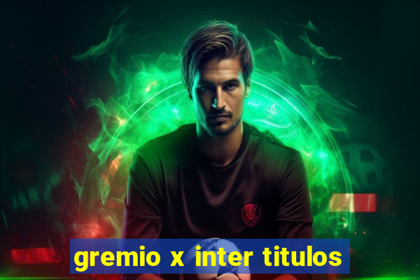 gremio x inter titulos